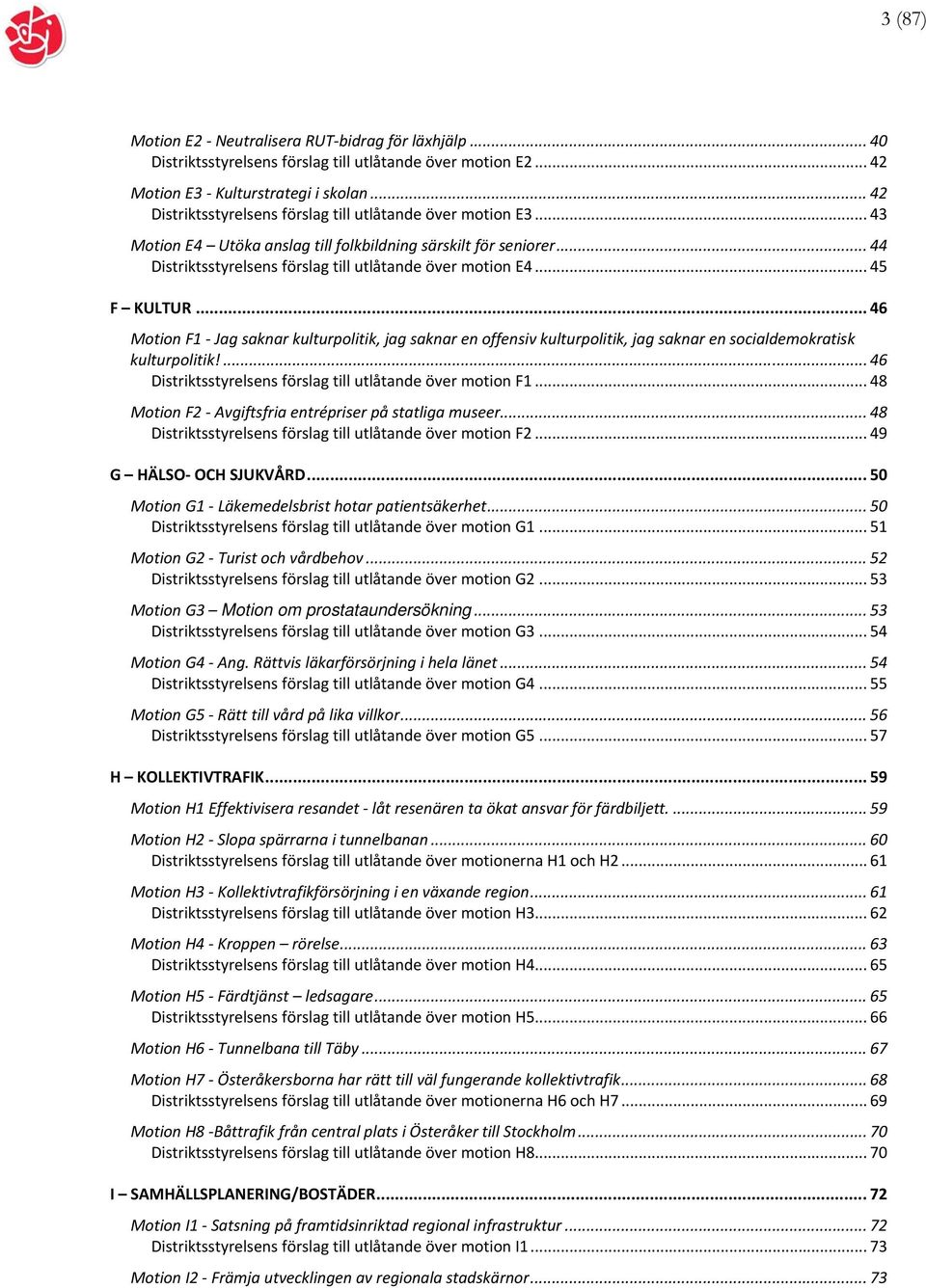 .. 45 F KULTUR... 46 Motion F1 Jag saknar kulturpolitik, jag saknar en offensiv kulturpolitik, jag saknar en socialdemokratisk kulturpolitik!