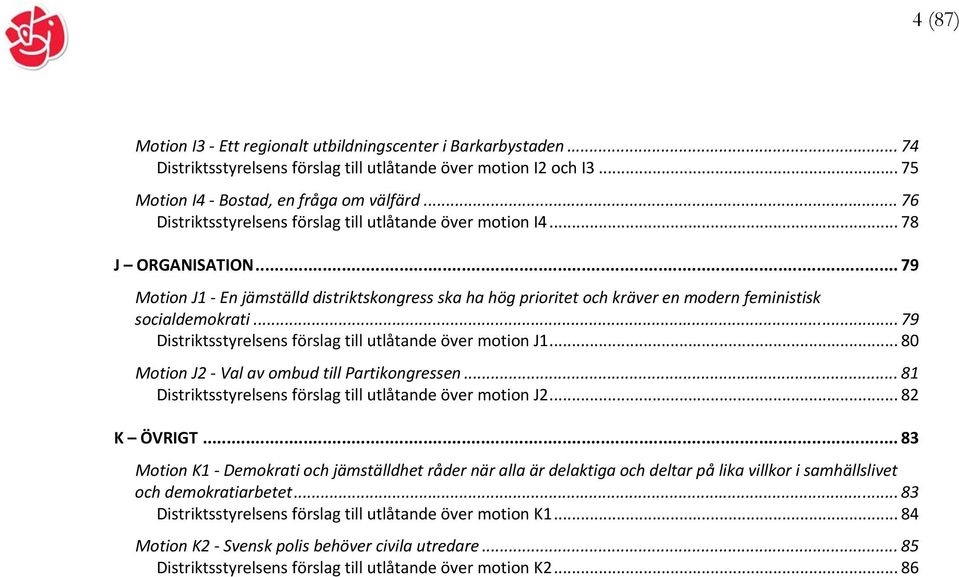 .. 79 Distriktsstyrelsens förslag till utlåtande över motion J1... 80 Motion J2 Val av ombud till Partikongressen... 81 Distriktsstyrelsens förslag till utlåtande över motion J2... 82 K ÖVRIGT.