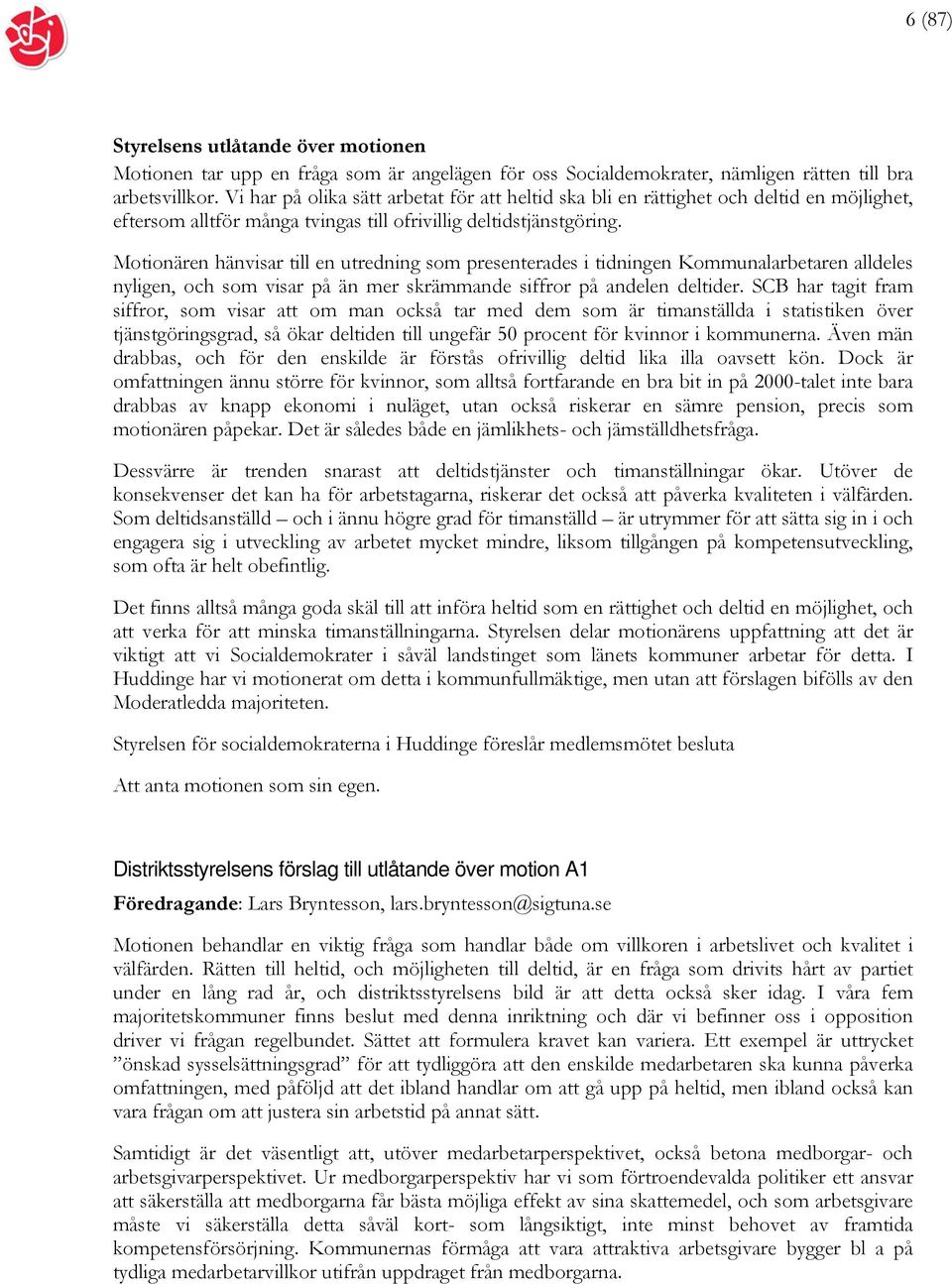 Motionären hänvisar till en utredning som presenterades i tidningen Kommunalarbetaren alldeles nyligen, och som visar på än mer skrämmande siffror på andelen deltider.