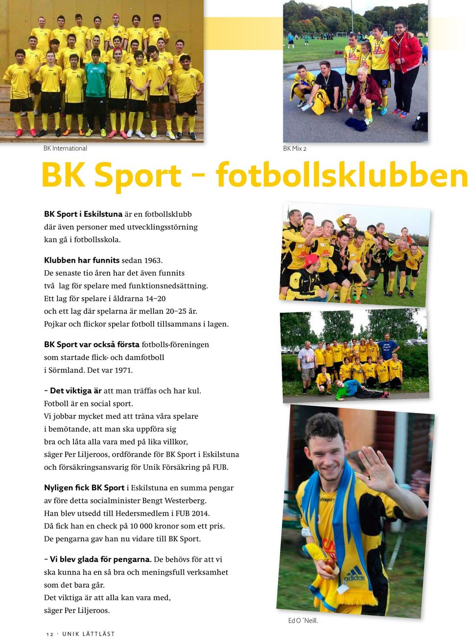 Pojkar och flickor spelar fotboll tillsammans i lagen. BK Sport var också första fotbolls-föreningen som startade flick- och damfotboll i Sörmland. Det var 1971.