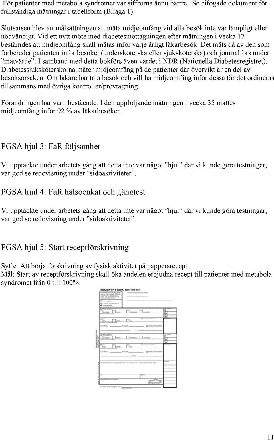 Vid ett nytt möte med diabetesmottagningen efter mätningen i vecka 17 bestämdes att midjeomfång skall mätas inför varje årligt läkarbesök.