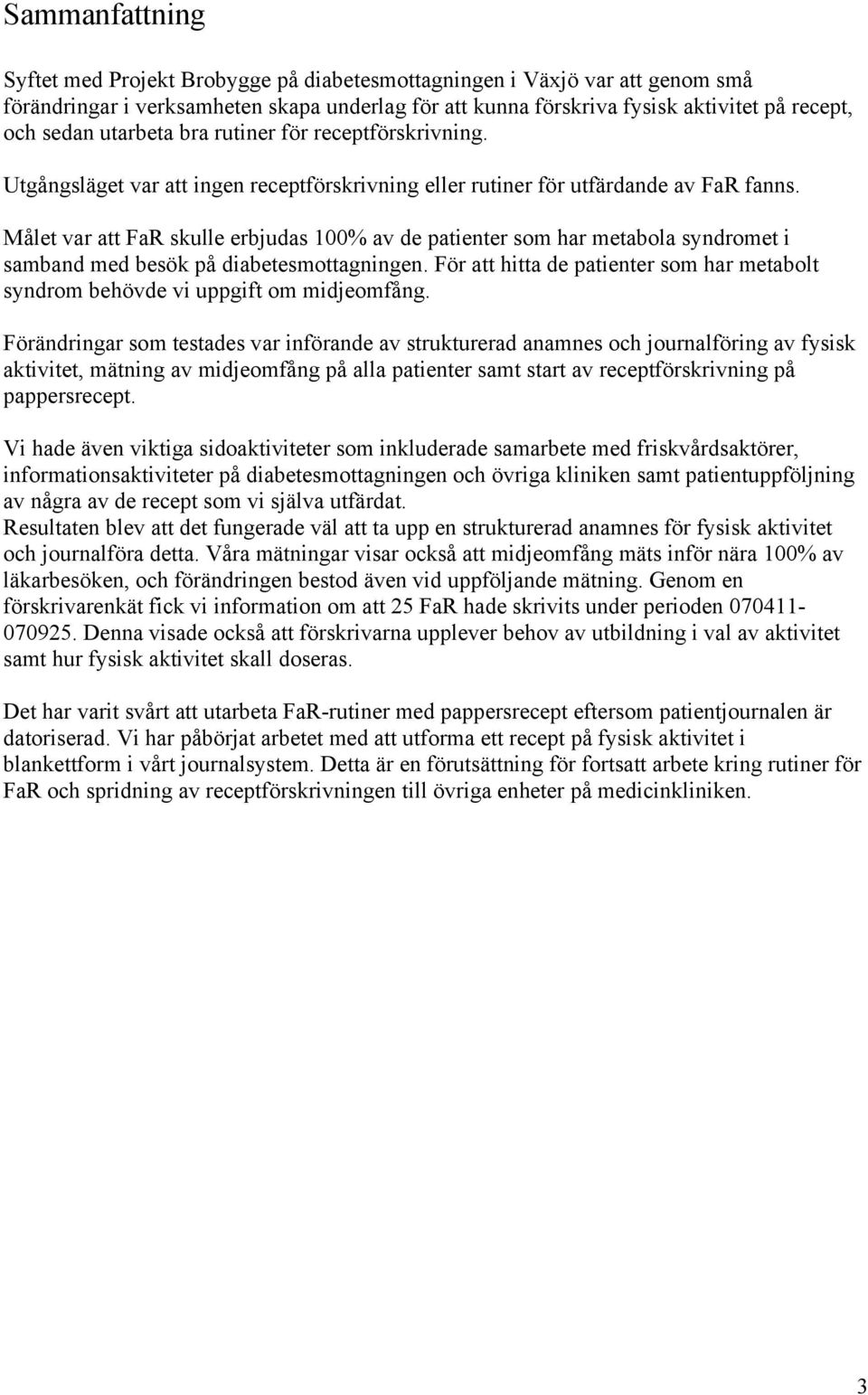 Målet var att FaR skulle erbjudas 100% av de patienter som har metabola syndromet i samband med besök på diabetesmottagningen.