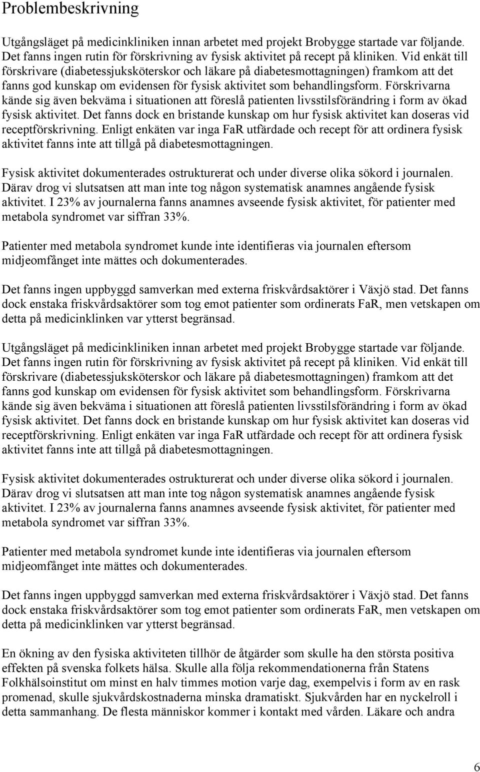 Förskrivarna kände sig även bekväma i situationen att föreslå patienten livsstilsförändring i form av ökad fysisk aktivitet.