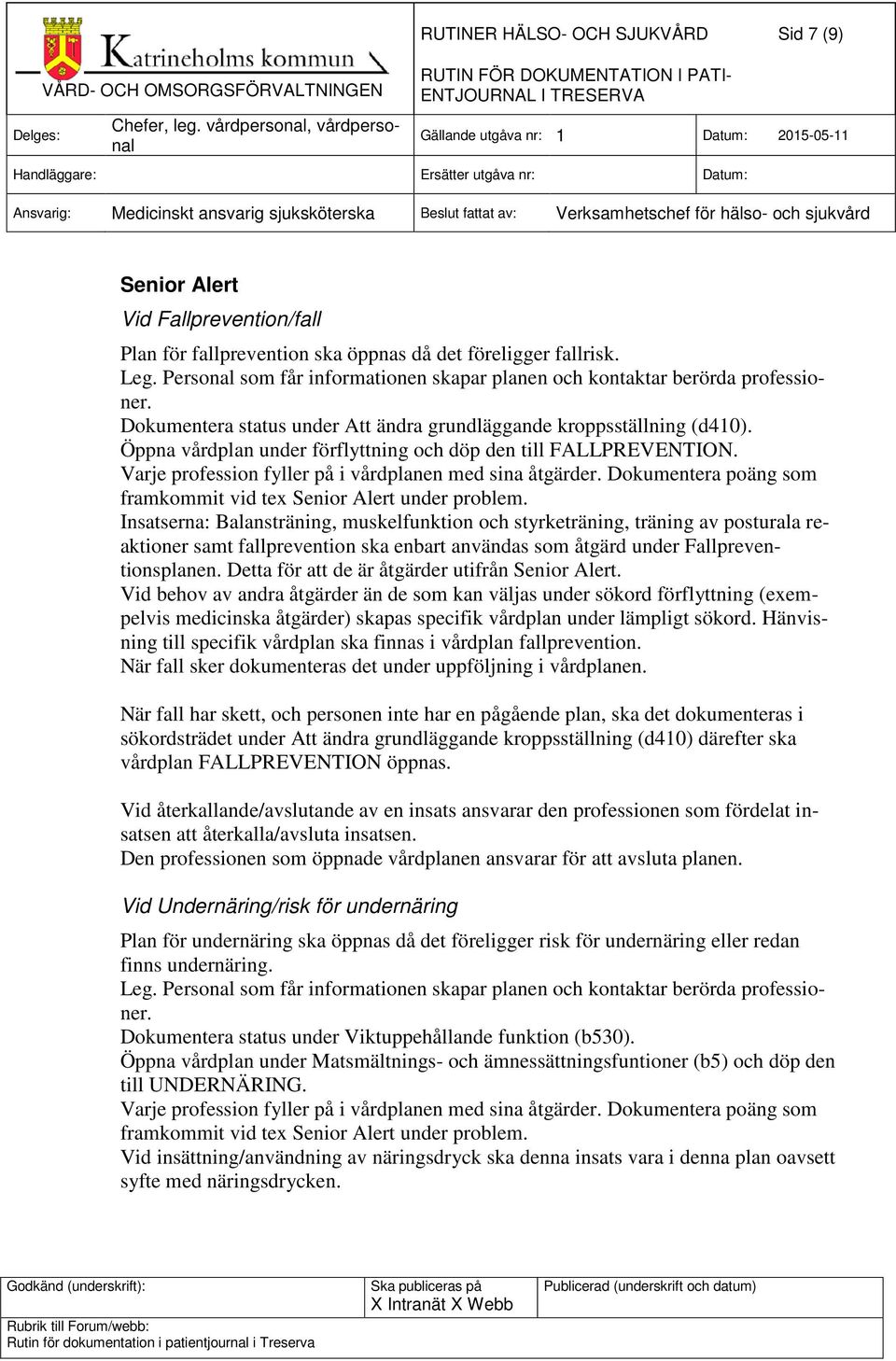 Öppna vårdplan under förflyttning och döp den till FALLPREVENTION. Varje profession fyller på i vårdplanen med sina åtgärder. Dokumentera poäng som framkommit vid tex Senior Alert under problem.