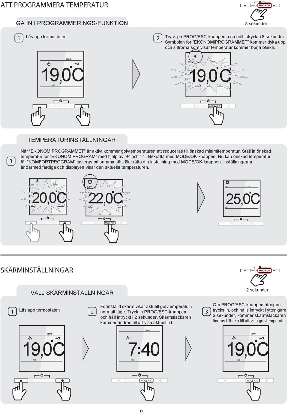 ERATURINSTÄLLNINGAR ERATURE TINGS During När EKONOMIPROGRAMMET the ECONOMY DUS är the aktivt temperature kommer will golvtemperaturen be reduced to your att reduceras desired minimum till önskad