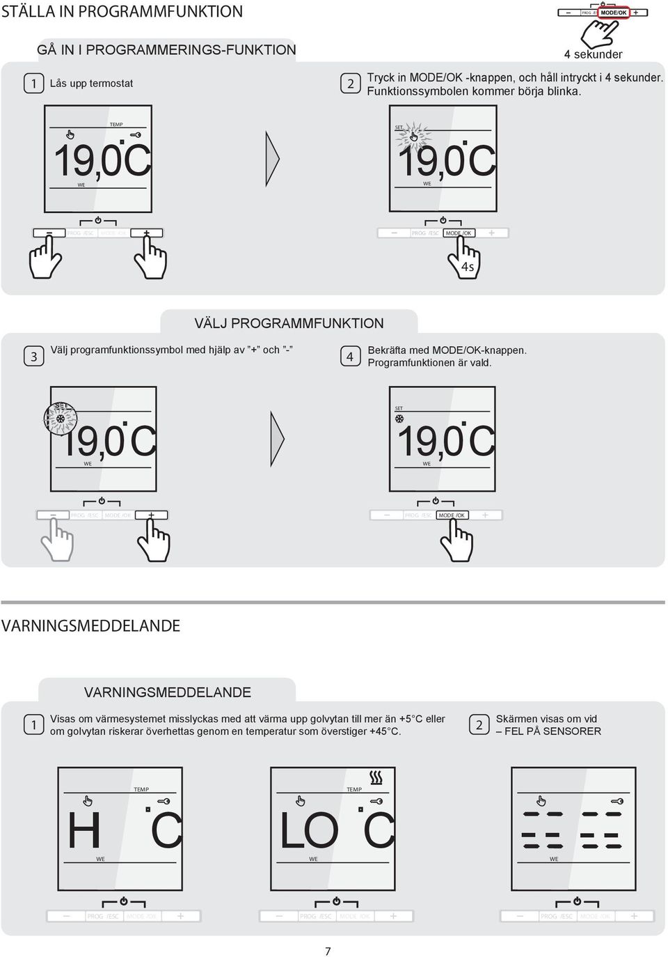 s OPERATION VÄLJ PROGRAMMFUNKTION DE SELECTION Set Välj the programfunktionssymbol operation scheme with med the hjälp av och or Confirm Bekräfta the med selection