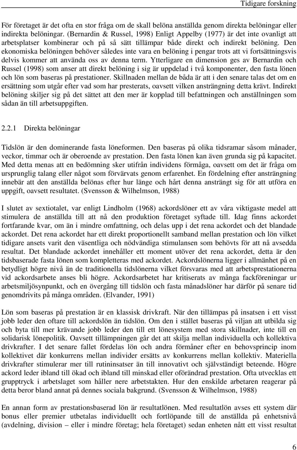 Den ekonomiska belöningen behöver således inte vara en belöning i pengar trots att vi fortsättningsvis delvis kommer att använda oss av denna term.