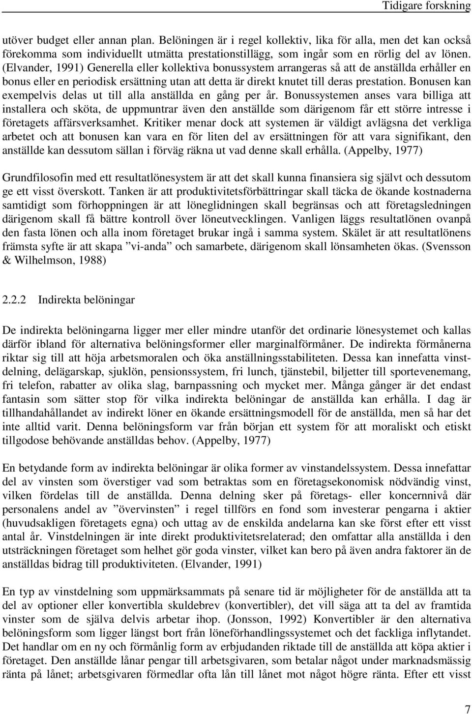 (Elvander, 1991) Generella eller kollektiva bonussystem arrangeras så att de anställda erhåller en bonus eller en periodisk ersättning utan att detta är direkt knutet till deras prestation.