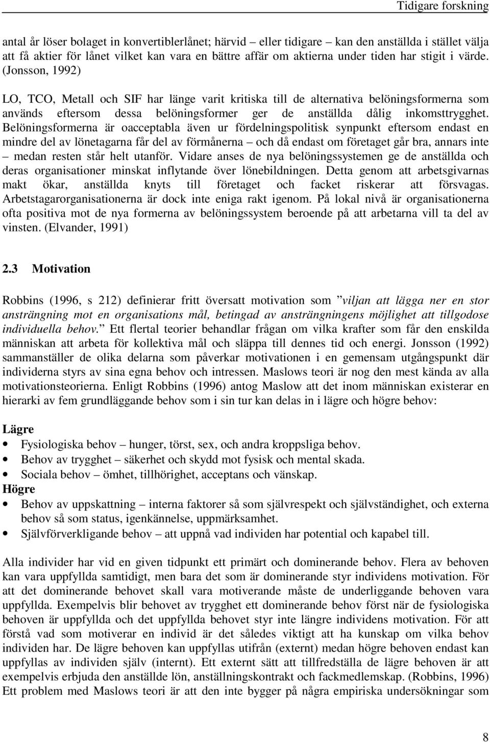 (Jonsson, 1992) LO, TCO, Metall och SIF har länge varit kritiska till de alternativa belöningsformerna som används eftersom dessa belöningsformer ger de anställda dålig inkomsttrygghet.