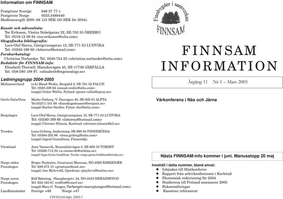 com> Skogsfinska bibliografin: Lars-Olof Herou, Gästgivaregatan 12, SE-771 53 LUDVIKA Tel: (0)240-169 60 <loherou@hotmail.com> Forskarkatalog: Christina Norlander. Tel. 0240-754 25 <christina.