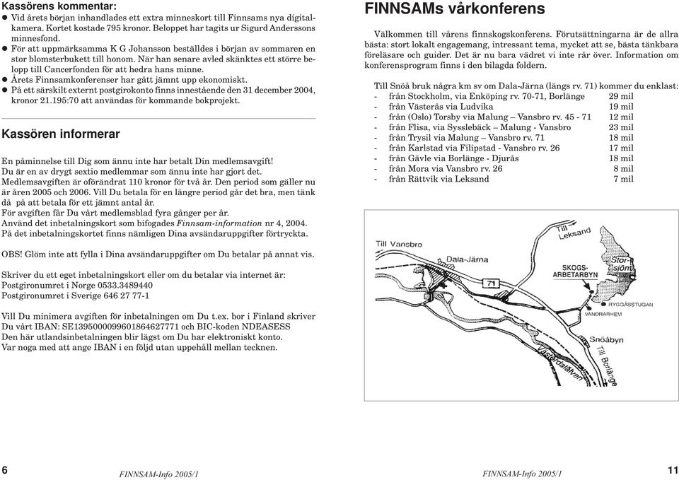 l Årets Finnsamkonferenser har gått jämnt upp ekonomiskt. l På ett särskilt externt postgirokonto finns innestående den 31 december 2004, kronor 21.195:70 att användas för kommande bokprojekt.