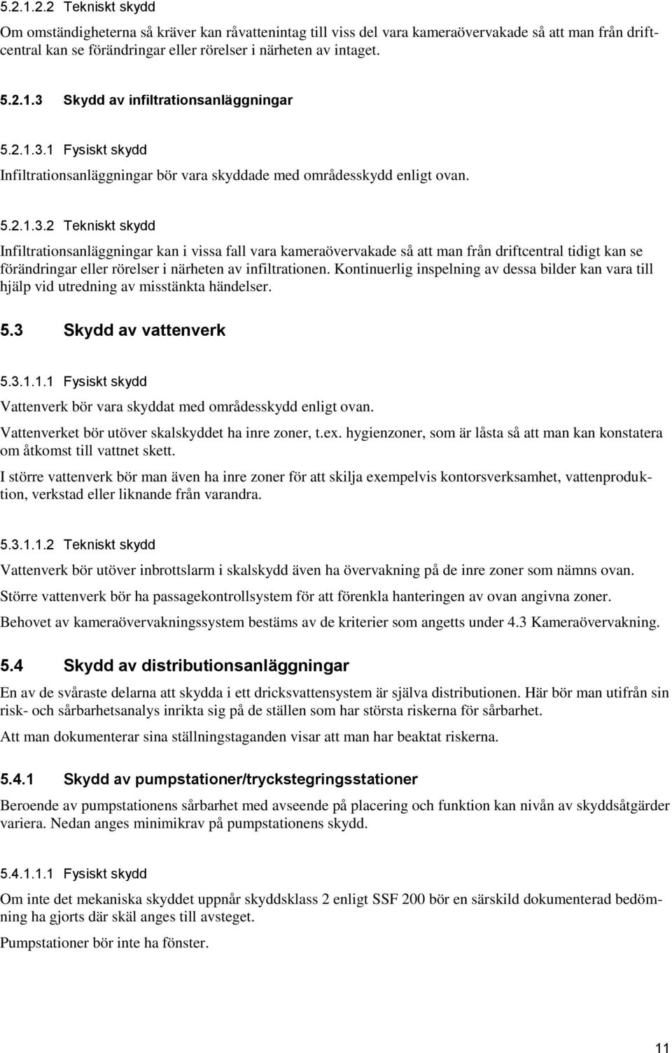 Kontinuerlig inspelning av dessa bilder kan vara till hjälp vid utredning av misstänkta händelser. 5.3 Skydd av vattenverk 5.3.1.