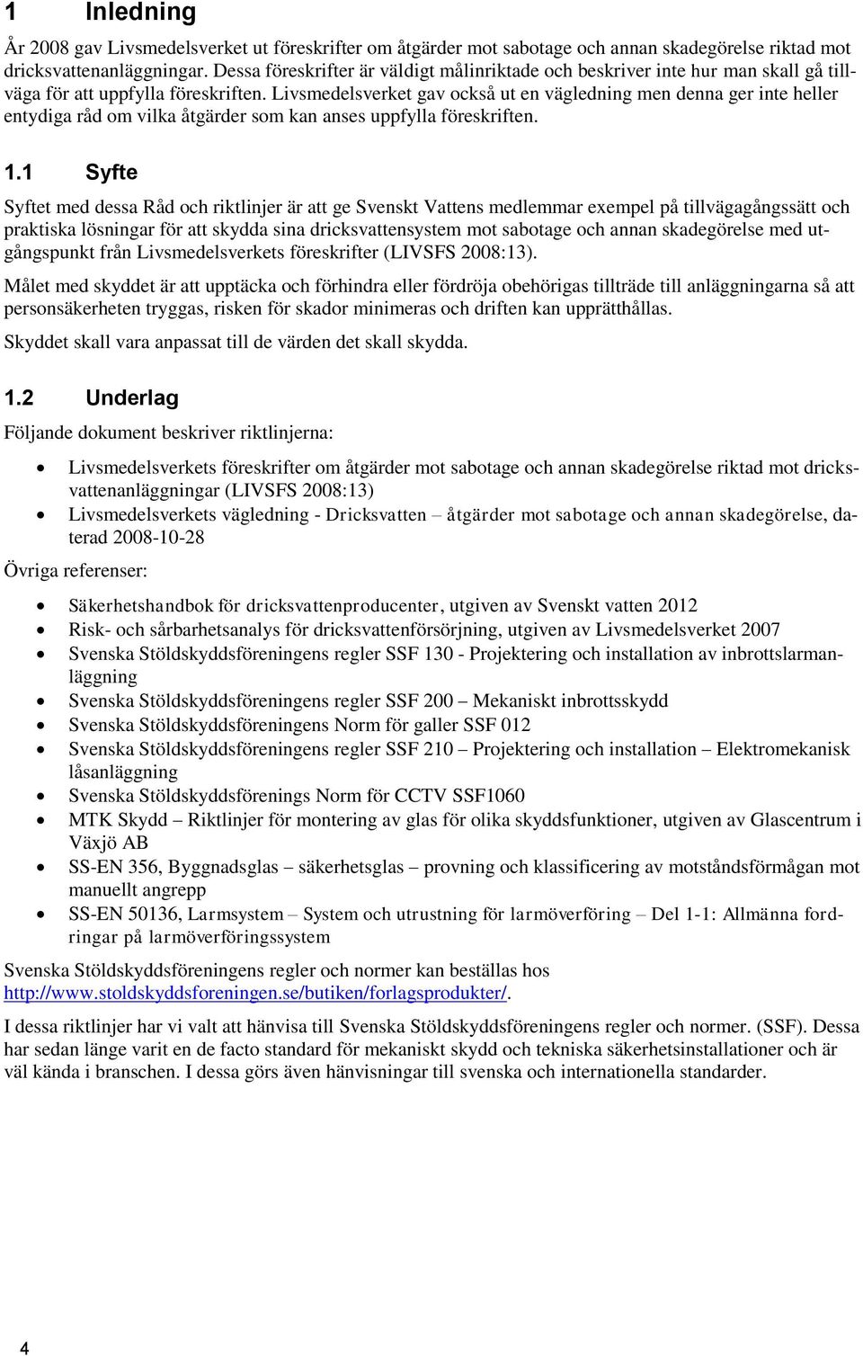 Livsmedelsverket gav också ut en vägledning men denna ger inte heller entydiga råd om vilka åtgärder som kan anses uppfylla föreskriften. 1.