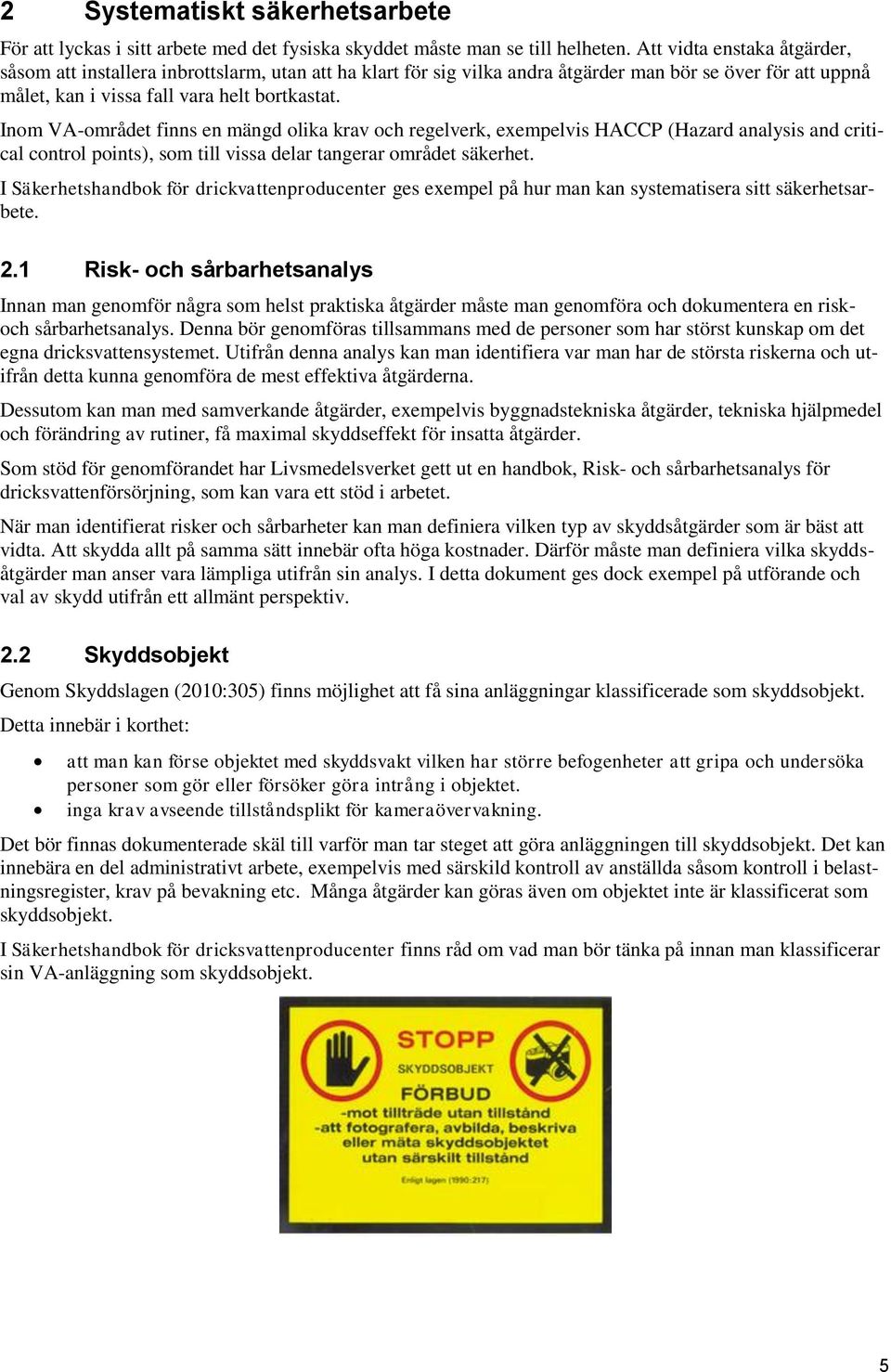 Inom VA-området finns en mängd olika krav och regelverk, exempelvis HACCP (Hazard analysis and critical control points), som till vissa delar tangerar området säkerhet.