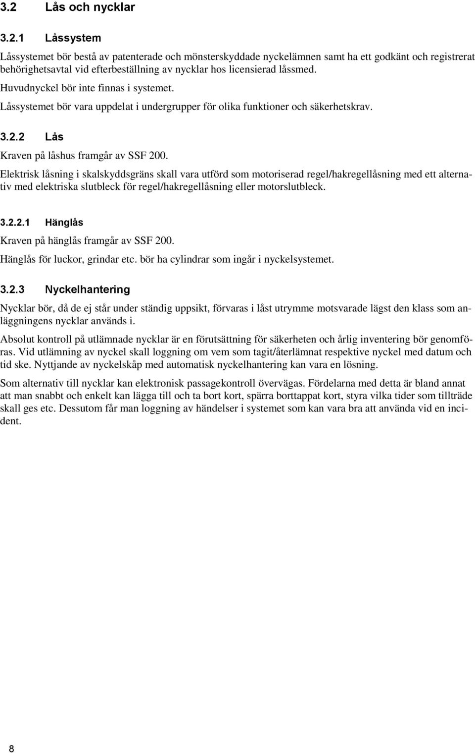 Elektrisk låsning i skalskyddsgräns skall vara utförd som motoriserad regel/hakregellåsning med ett alternativ med elektriska slutbleck för regel/hakregellåsning eller motorslutbleck. 3.2.