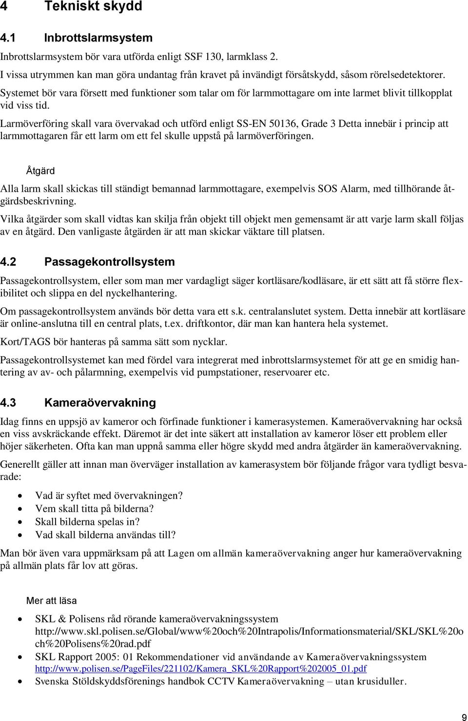 Systemet bör vara försett med funktioner som talar om för larmmottagare om inte larmet blivit tillkopplat vid viss tid.