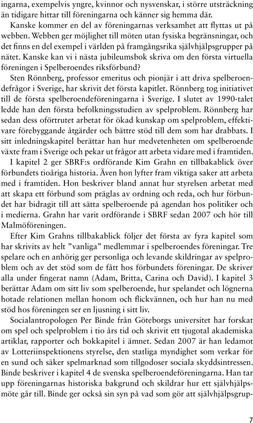 Webben ger möjlighet till möten utan fysiska begränsningar, och det finns en del exempel i världen på framgångsrika självhjälpsgrupper på nätet.