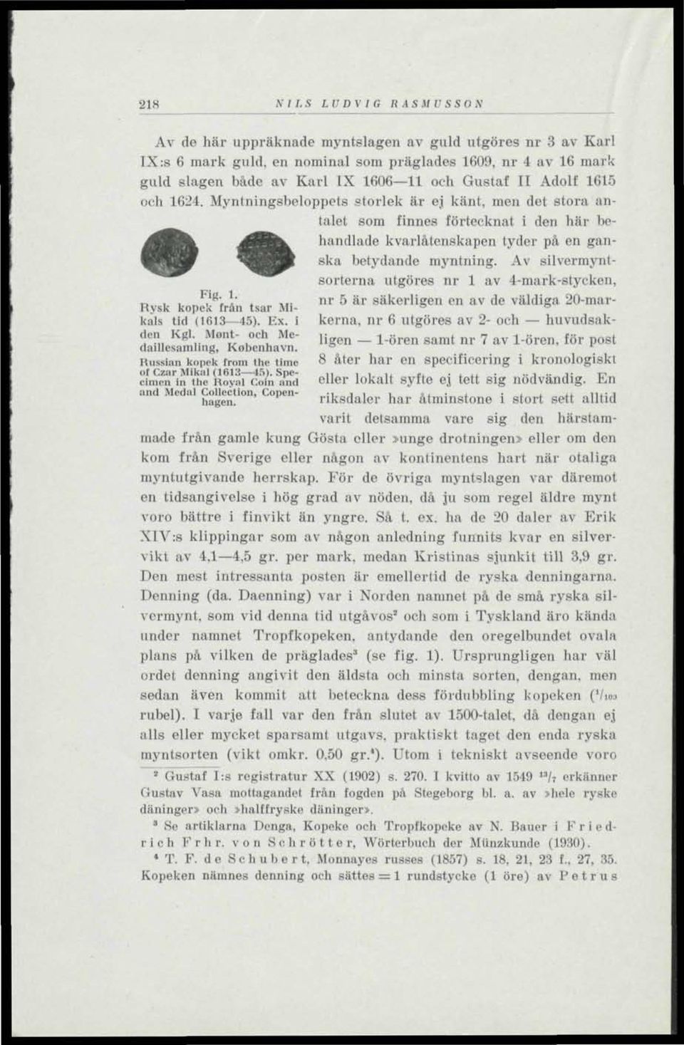 K.i.sj/r,s s O,v Av de här uppräknade myntslagen av guld utgöres nr 3 av Karl IX:s (i mark gni cn nnminal som präglados 1609, nr 4 av 16 mark guld slagen både av Karl IX 1606 11 och Gustaf II Adolf