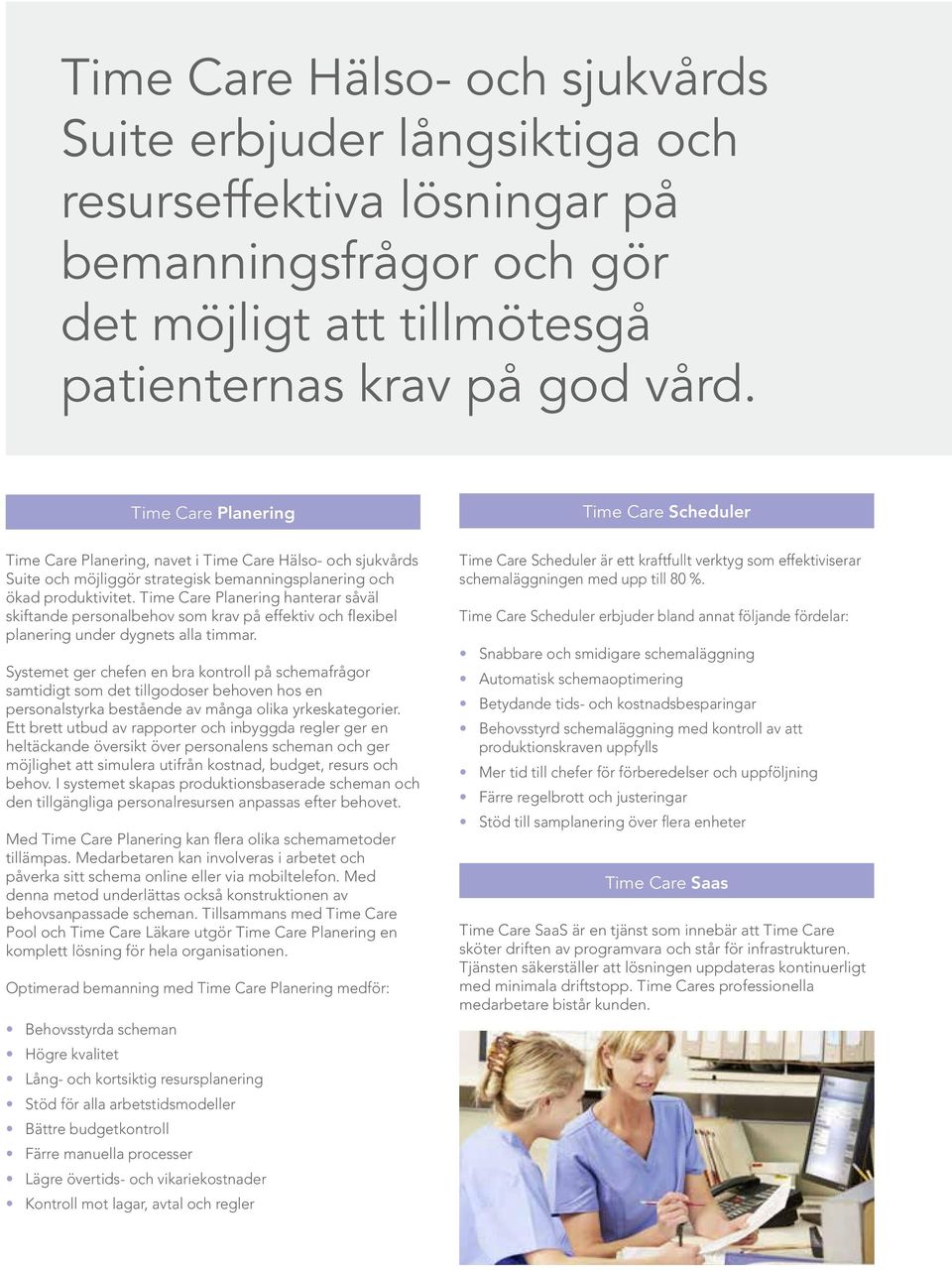 Time Care Planering hanterar såväl skiftande personalbehov som krav på effektiv och flexibel planering under dygnets alla timmar.