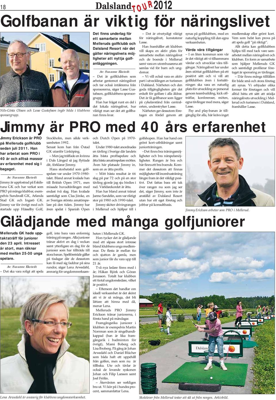 Av: Susanne Ekstedt Det är golfklubben som arbetar gentemot näringslivet och tar också intäkterna från sponsorerna, säger Lasse Gustafsson, golfklubbens sponsorgrupp.