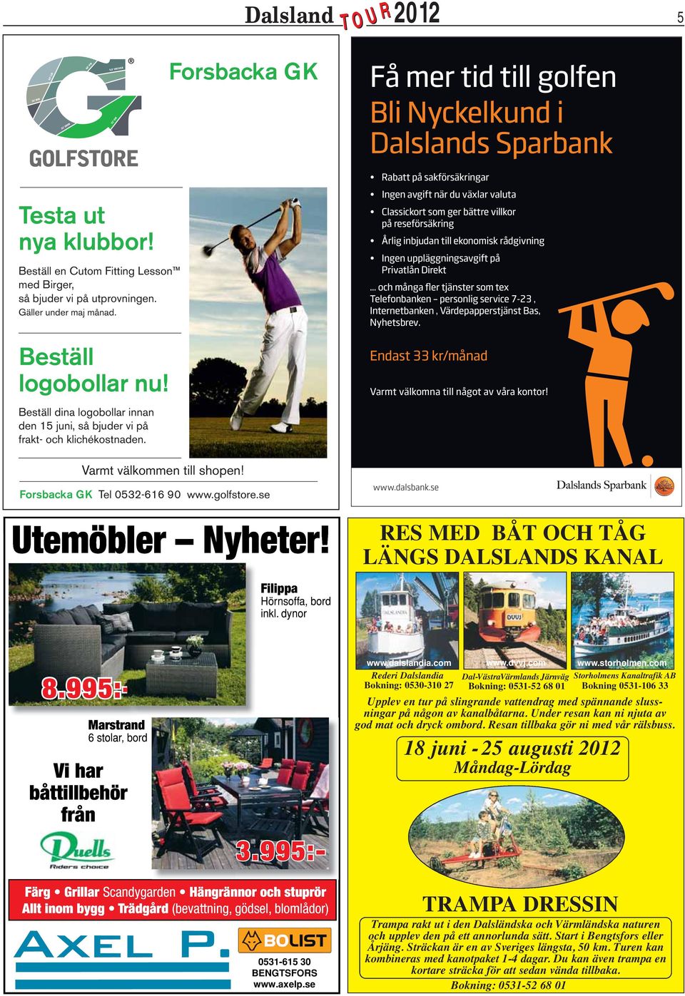 Forsbacka GK Tel 0532-616 0 www.golfstore.se Utemöbler Nyheter! Filippa Hörnsoffa, bord inkl. dynor www.dalsbank.