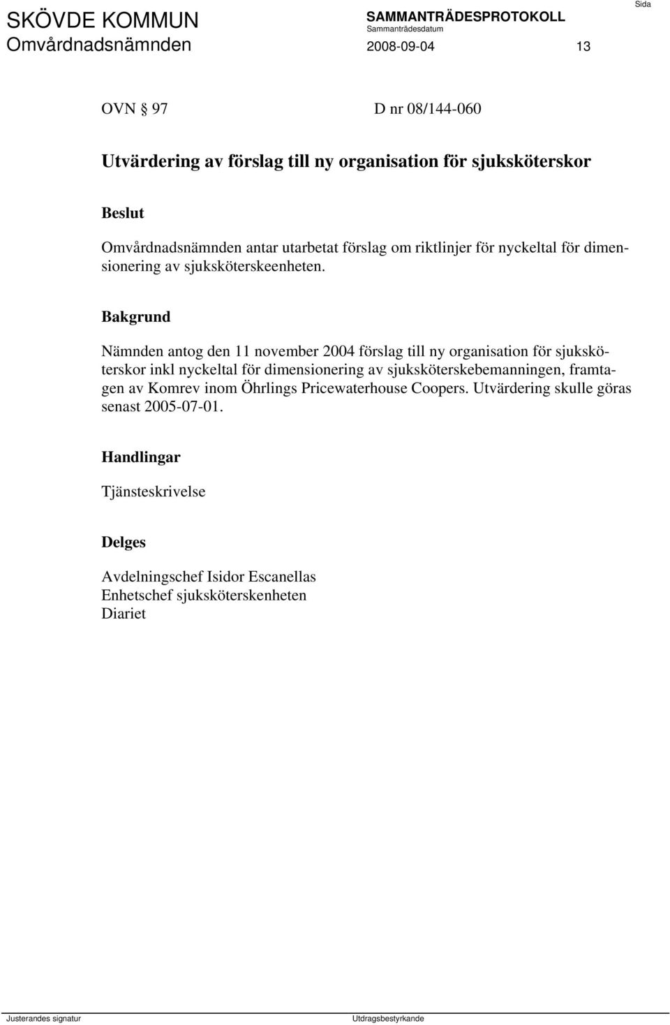 Nämnden antog den 11 november 2004 förslag till ny organisation för sjuksköterskor inkl nyckeltal för dimensionering av