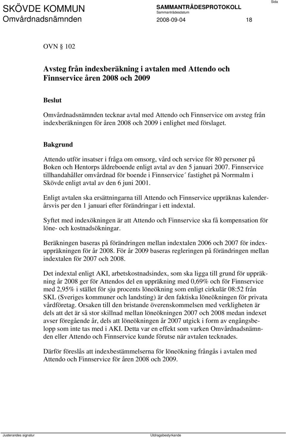 Attendo utför insatser i fråga om omsorg, vård och service för 80 personer på Boken och Hentorps äldreboende enligt avtal av den 5 januari 2007.