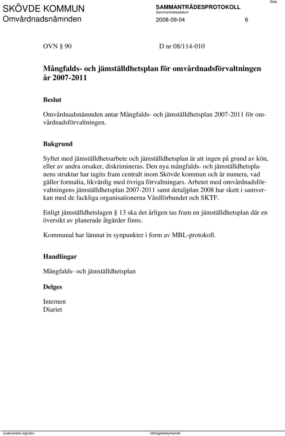 Den nya mångfalds- och jämställdhetsplanens struktur har tagits fram centralt inom Skövde kommun och är numera, vad gäller formalia, likvärdig med övriga förvaltningars.