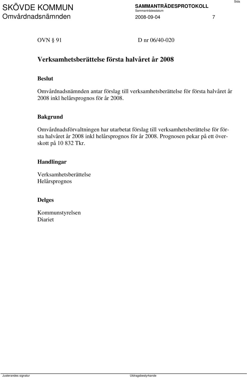 2008. Omvårdnadsförvaltningen har utarbetat förslag till verksamhetsberättelse för första halvåret år 2008 inkl