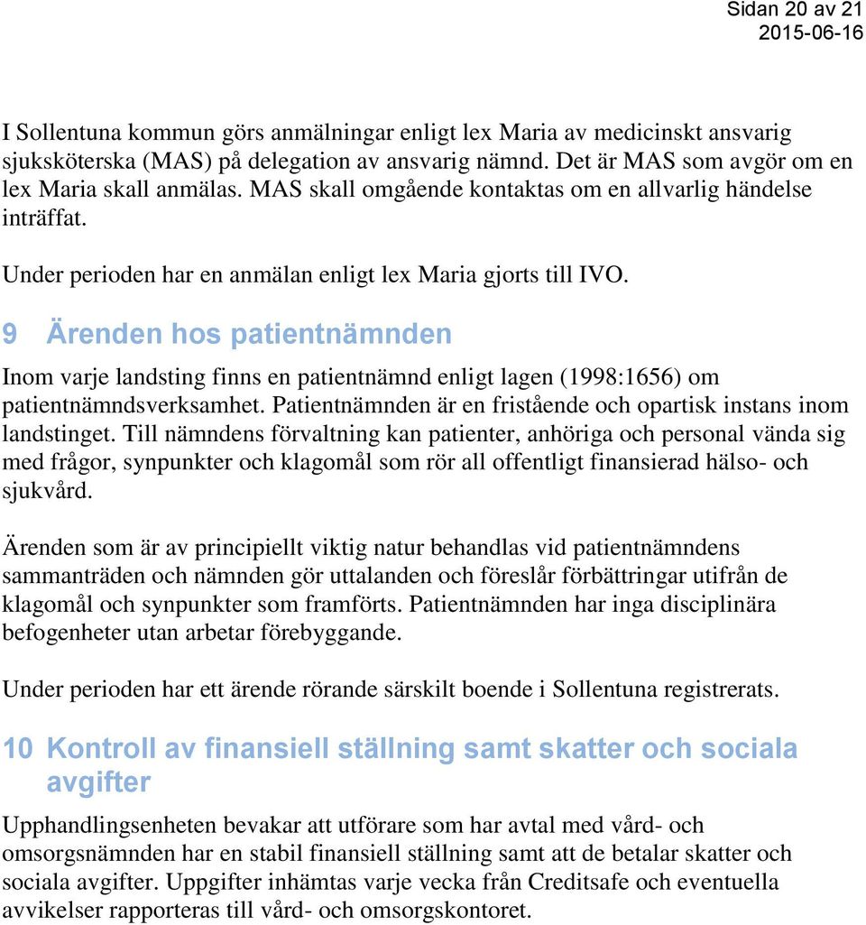 9 Ärenden hos patientnämnden Inom varje landsting finns en patientnämnd enligt lagen (1998:1656) om patientnämndsverksamhet. Patientnämnden är en fristående och opartisk instans inom landstinget.