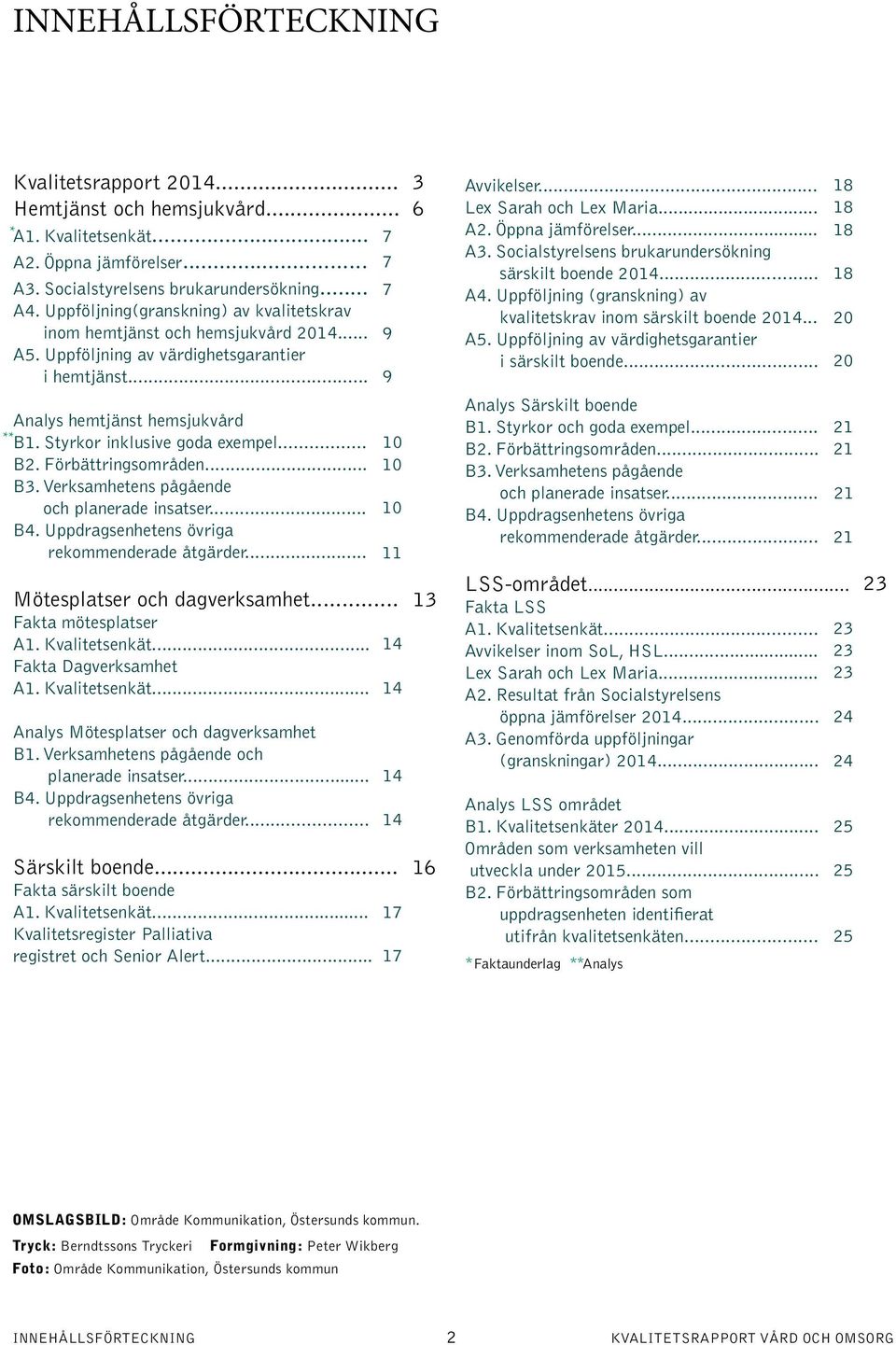 Styrkor inklusive goda exempel... 10 B2. Förbättringsområden... 10 B3. Verksamhetens pågående och planerade insatser... 10 B4. Uppdragsenhetens övriga rekommenderade åtgärder.