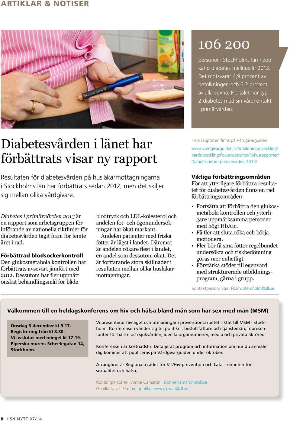Diabetesvården i länet har förbättrats visar ny rapport Resultaten för diabetesvården på husläkarmottagningarna i Stockholms län har förbättrats sedan 2012, men det skiljer sig mellan olika