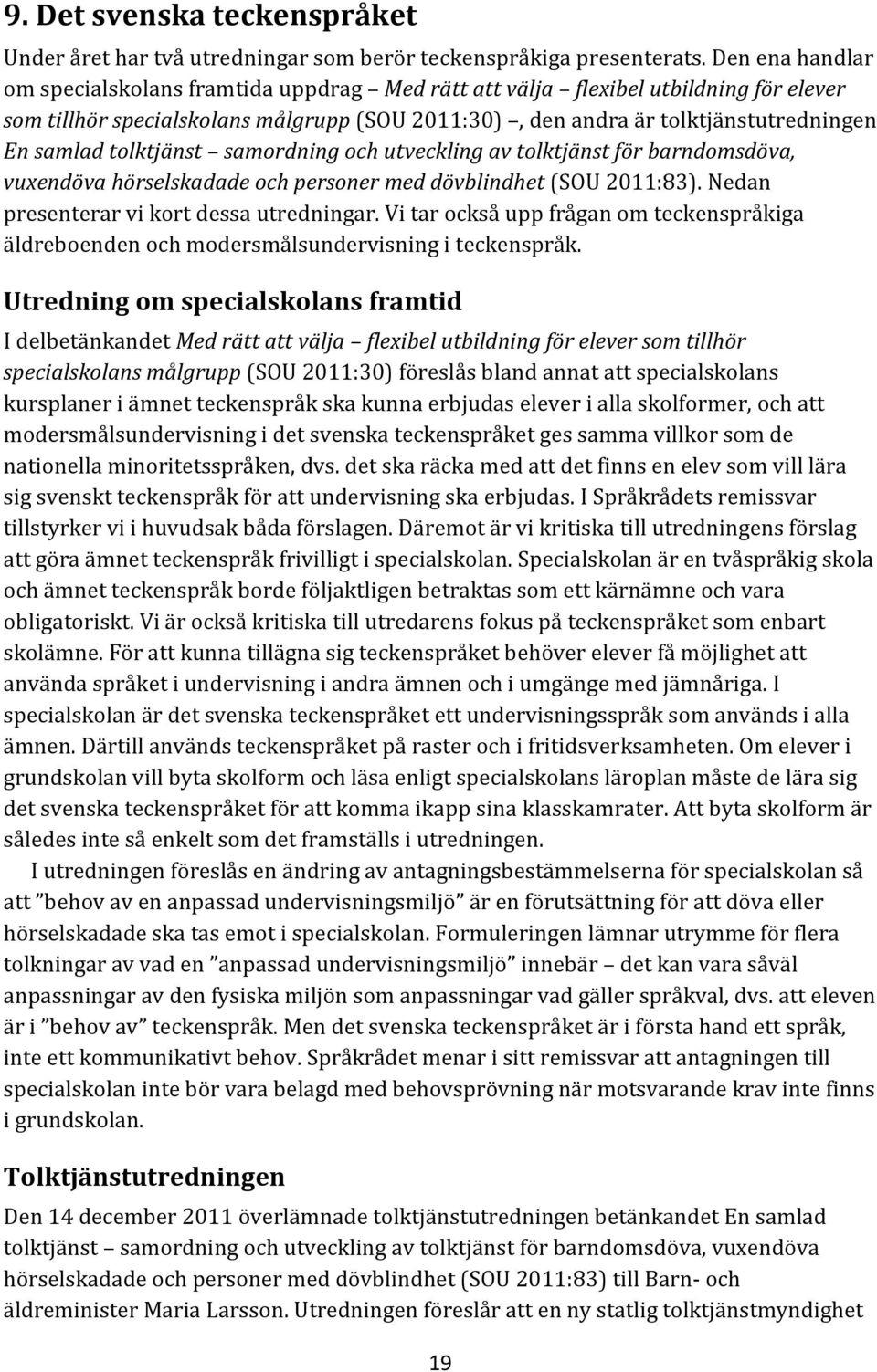 tolktjänst samordning och utveckling av tolktjänst för barndomsdöva, vuxendöva hörselskadade och personer med dövblindhet (SOU 2011:83). Nedan presenterar vi kort dessa utredningar.