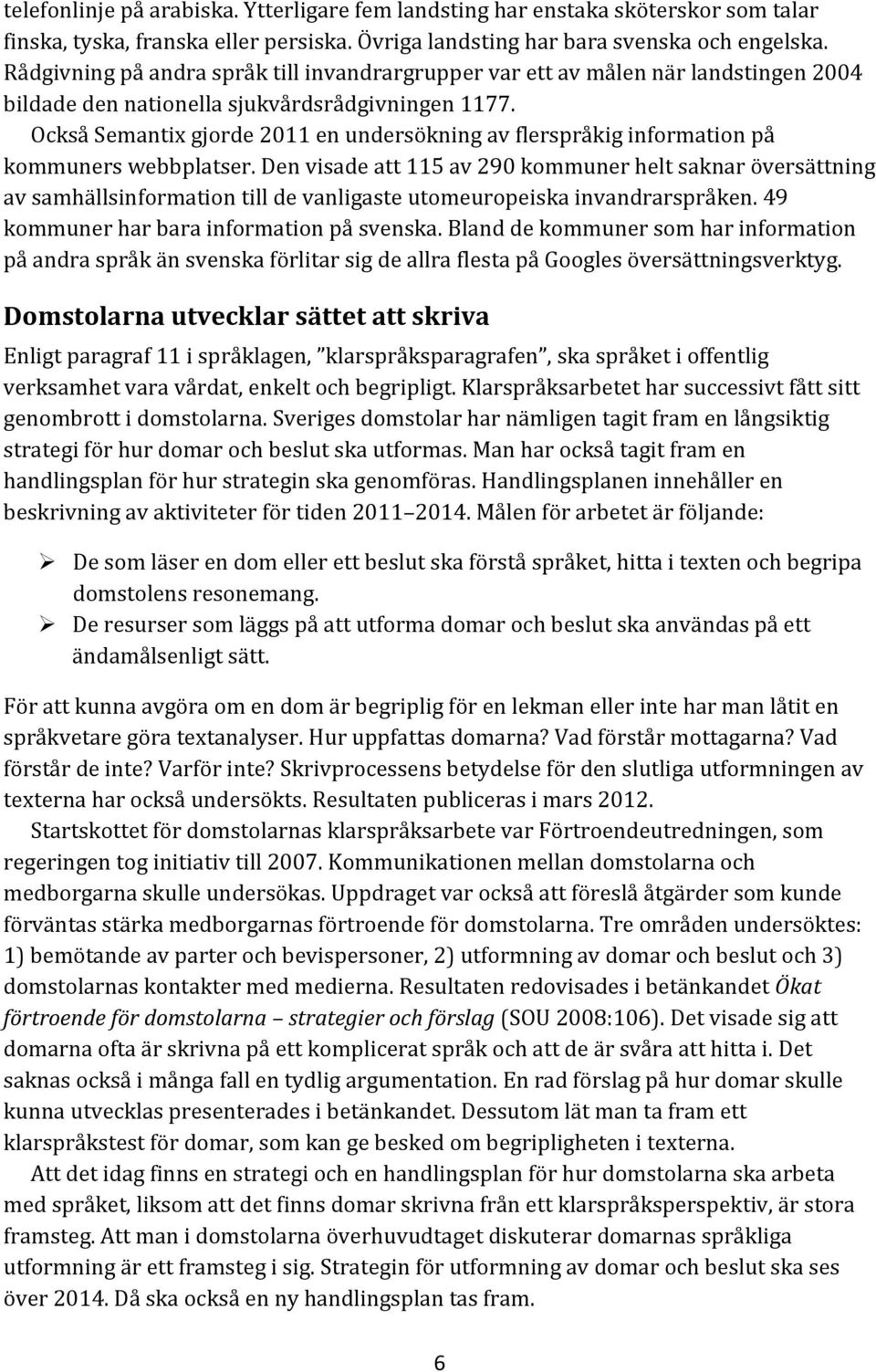 Också Semantix gjorde 2011 en undersökning av flerspråkig information på kommuners webbplatser.