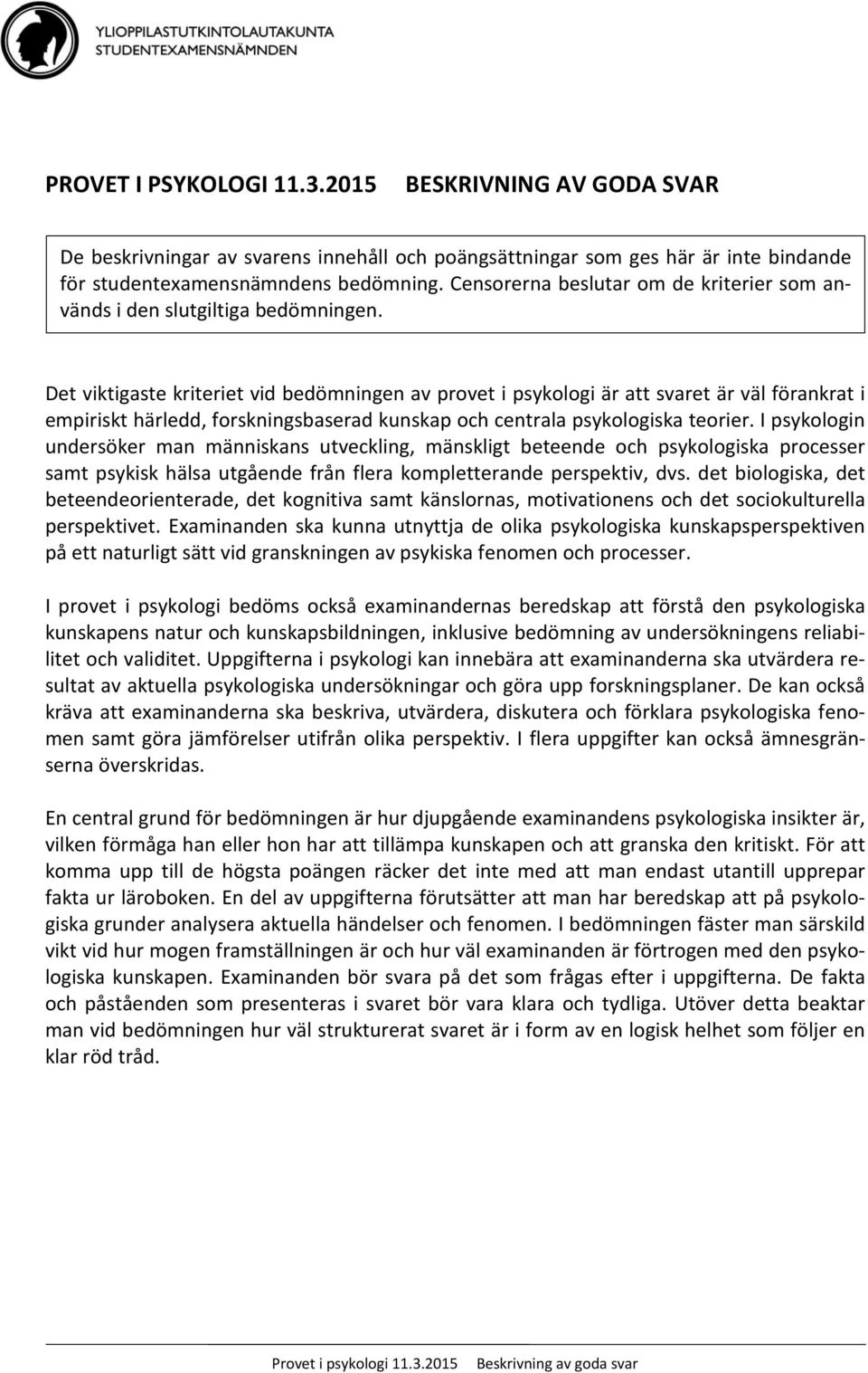 Det viktigaste kriteriet vid bedömningen av provet i psykologi är att svaret är väl förankrat i empiriskt härledd, forskningsbaserad kunskap och centrala psykologiska teorier.