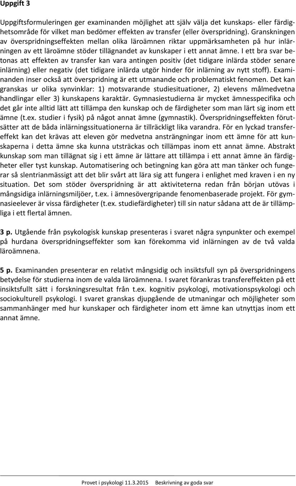 I ett bra svar betonas att effekten av transfer kan vara antingen positiv (det tidigare inlärda stöder senare inlärning) eller negativ (det tidigare inlärda utgör hinder för inlärning av nytt stoff).