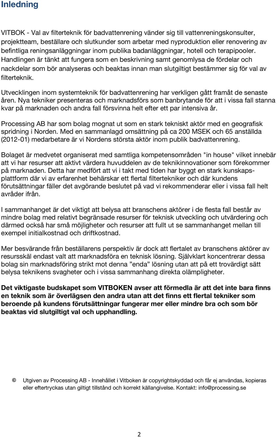 Handlingen är tänkt att fungera som en beskrivning samt genomlysa de fördelar och nackdelar som bör analyseras och beaktas innan man slutgiltigt bestämmer sig för val av filterteknik.