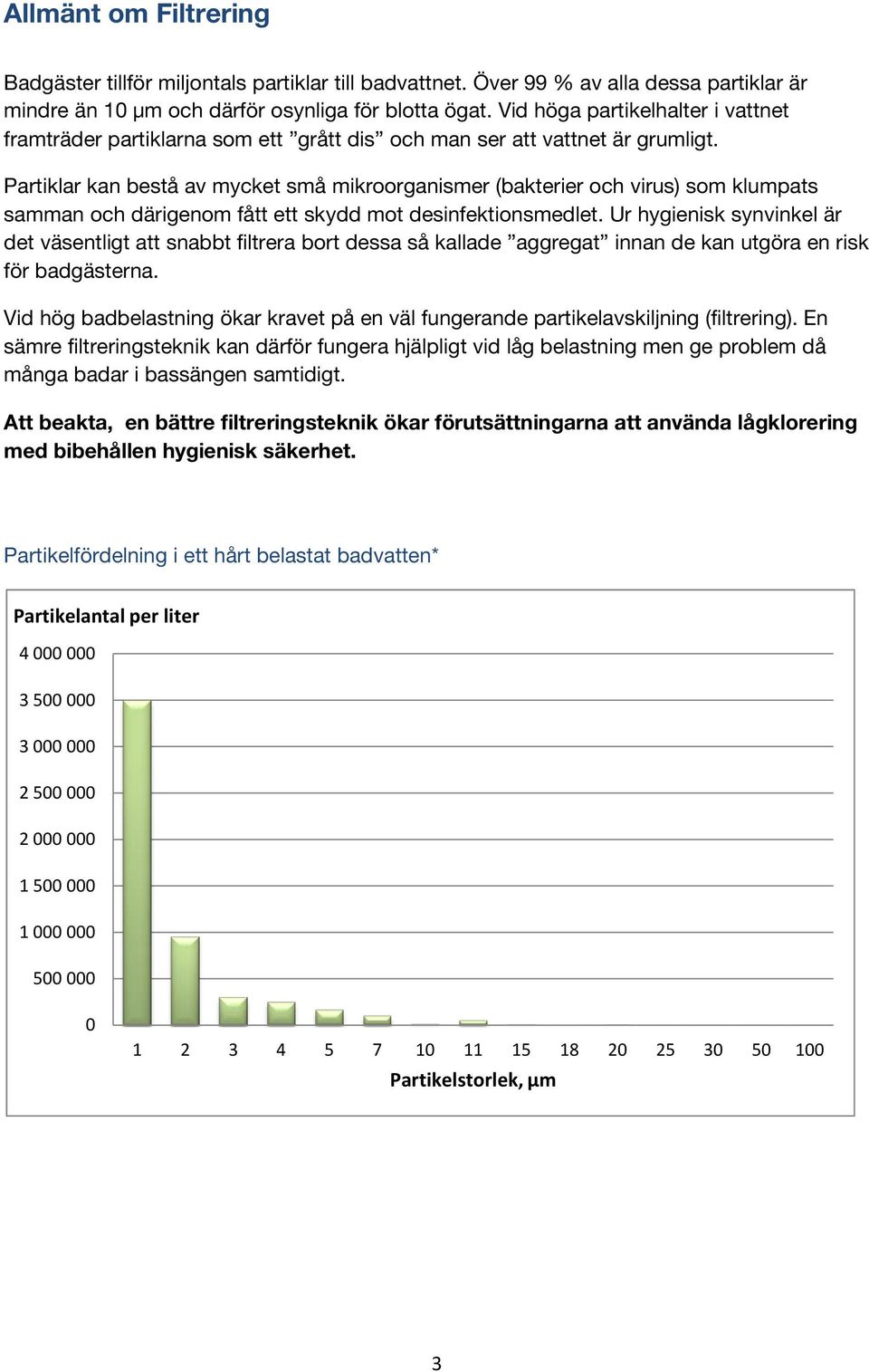 Partiklar kan bestå av mycket små mikroorganismer (bakterier och virus) som klumpats samman och därigenom fått ett skydd mot desinfektionsmedlet.