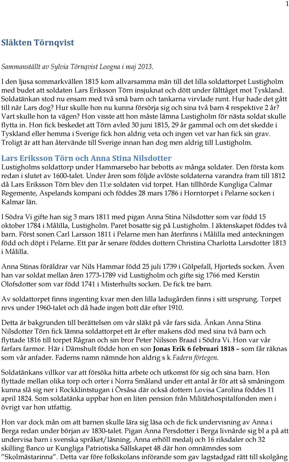 Soldatänkan stod nu ensam med två små barn och tankarna virvlade runt. Hur hade det gått till när Lars dog? Hur skulle hon nu kunna försörja sig och sina två barn 4 respektive 2 år?