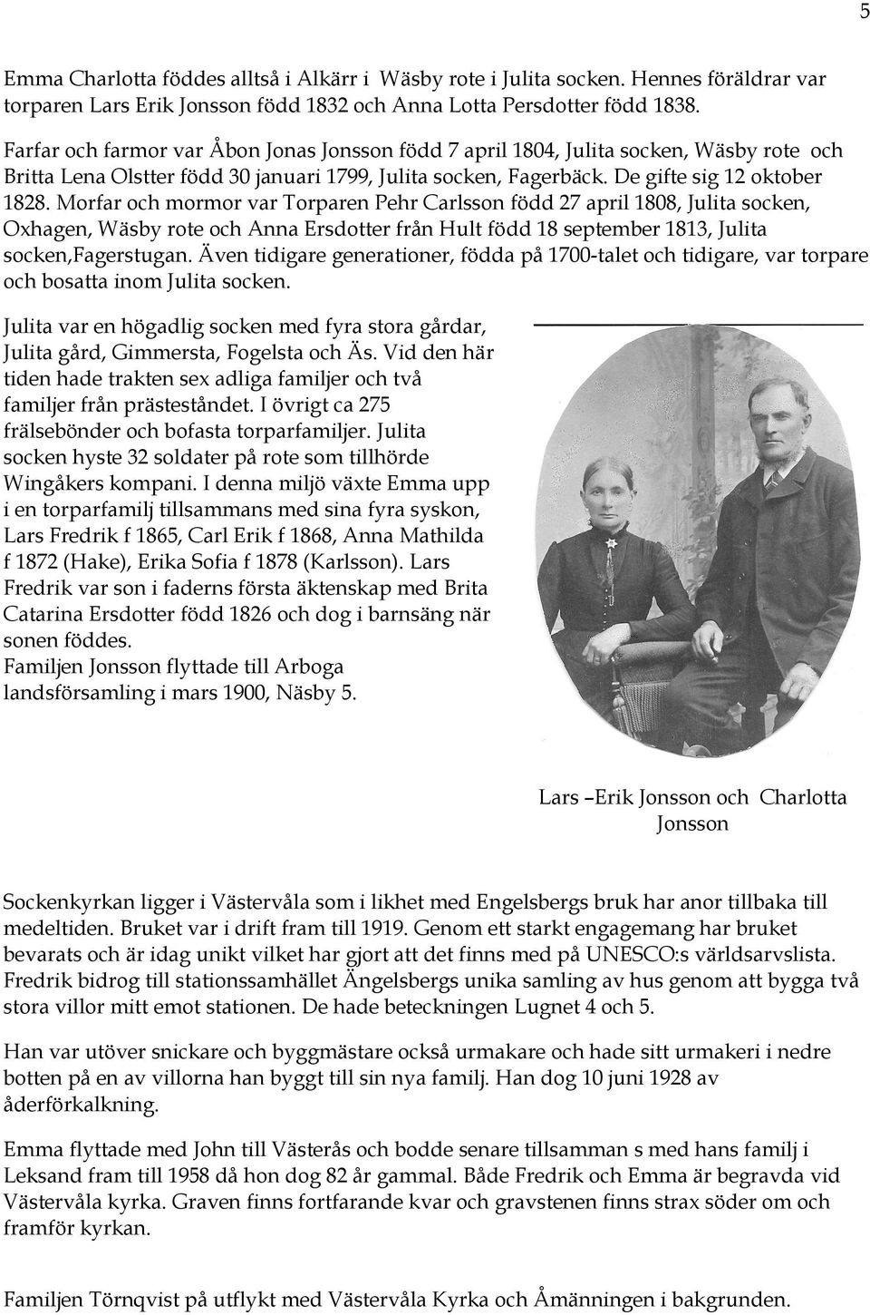 Morfar och mormor var Torparen Pehr Carlsson född 27 april 1808, Julita socken, Oxhagen, Wäsby rote och Anna Ersdotter från Hult född 18 september 1813, Julita socken,fagerstugan.