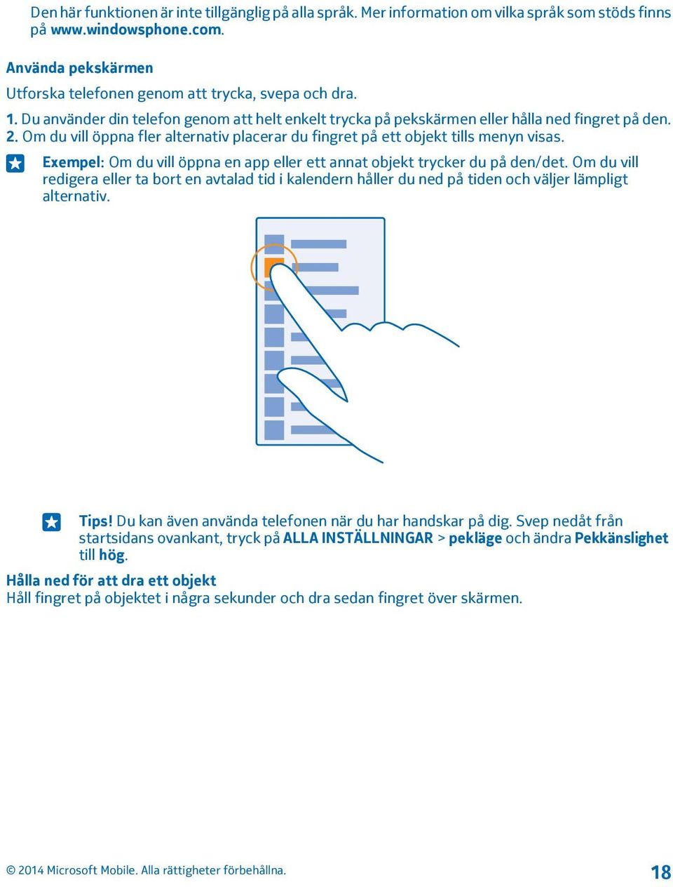 Exempel: Om du vill öppna en app eller ett annat objekt trycker du på den/det. Om du vill redigera eller ta bort en avtalad tid i kalendern håller du ned på tiden och väljer lämpligt alternativ. Tips!