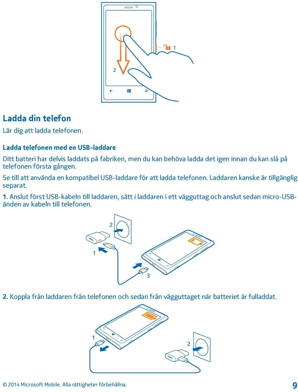 telefonen första gången. Se till att använda en kompatibel USB-laddare för att ladda telefonen. Laddaren kanske är tillgänglig separat.