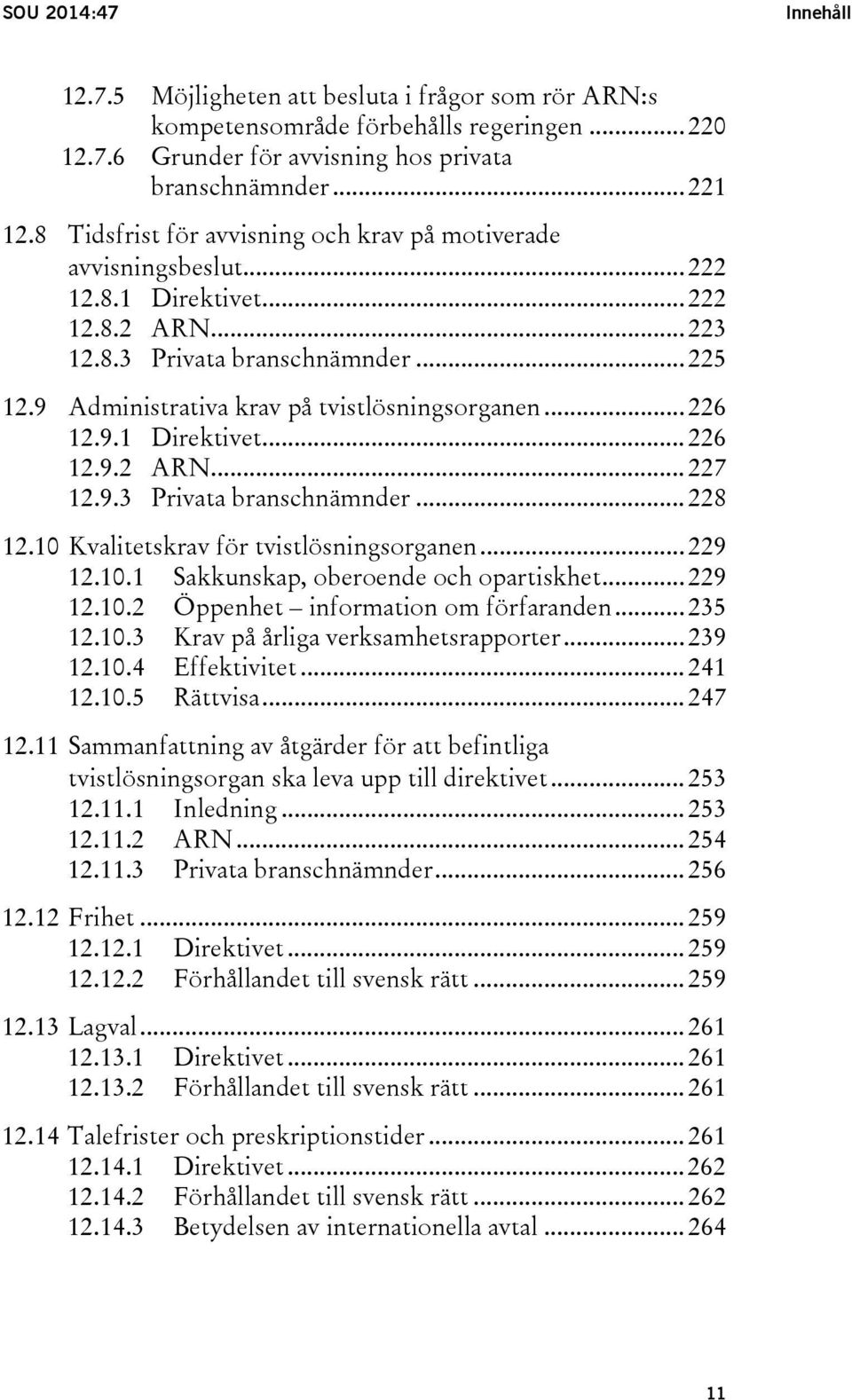 9 Administrativa krav på tvistlösningsorganen... 226 12.9.1 Direktivet... 226 12.9.2 ARN... 227 12.9.3 Privata branschnämnder... 228 12.10 Kvalitetskrav för tvistlösningsorganen... 229 12.10.1 Sakkunskap, oberoende och opartiskhet.