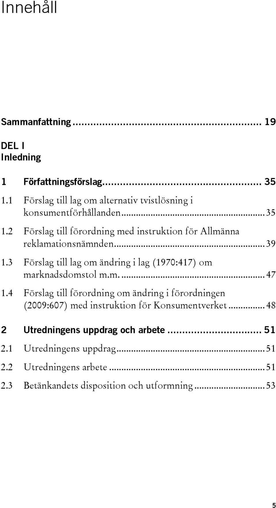 2 Förslag till förordning med instruktion för Allmänna reklamationsnämnden... 39 1.