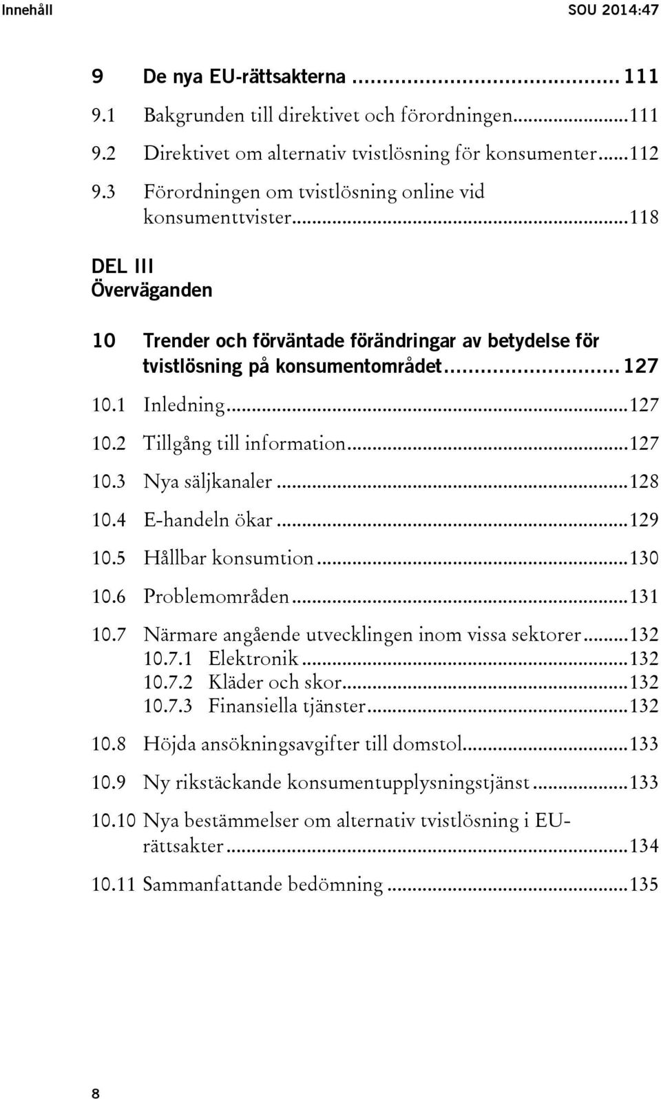 .. 127 10.2 Tillgång till information... 127 10.3 Nya säljkanaler... 128 10.4 E-handeln ökar... 129 10.5 Hållbar konsumtion... 130 10.6 Problemområden... 131 10.