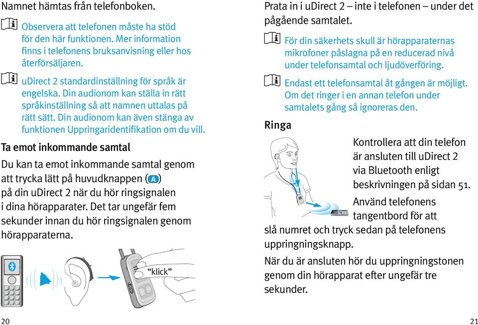 Din audionom kan även stänga av funktionen Uppringaridentifikation om du vill.