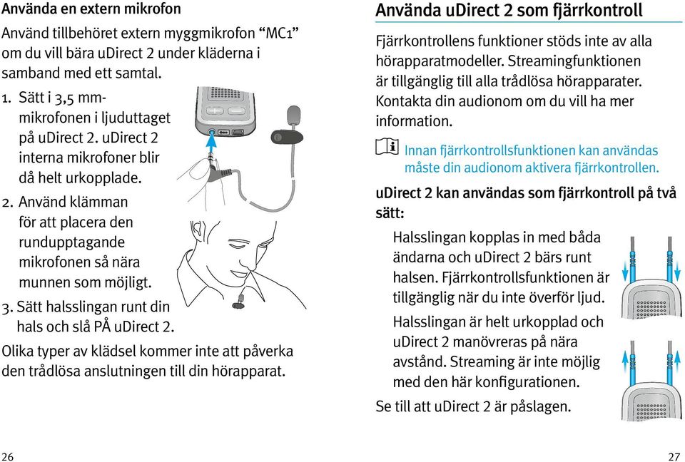 Sätt halsslingan runt din hals och slå PÅ udirect 2. Olika typer av klädsel kommer inte att påverka den trådlösa anslutningen till din hörapparat.