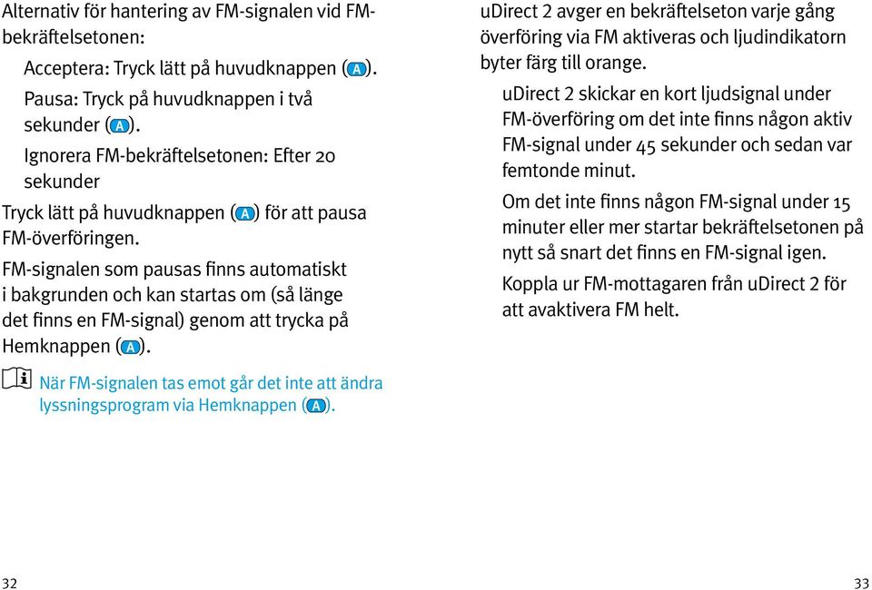 FM-signalen som pausas finns automatiskt i bakgrunden och kan startas om (så länge det finns en FM-signal) genom att trycka på Hemknappen ( ).