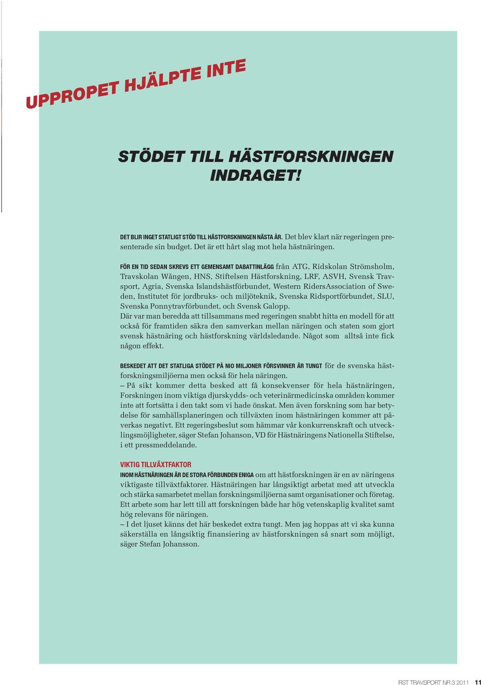 för en tid sedan skrevs ett gemensamt dabattinlägg från ATG, Ridskolan Strömsholm, Travskolan Wången, HNS, Stiftelsen Hästforskning, LRF, ASVH, Svensk Travsport, Agria, Svenska Islandshästförbundet,