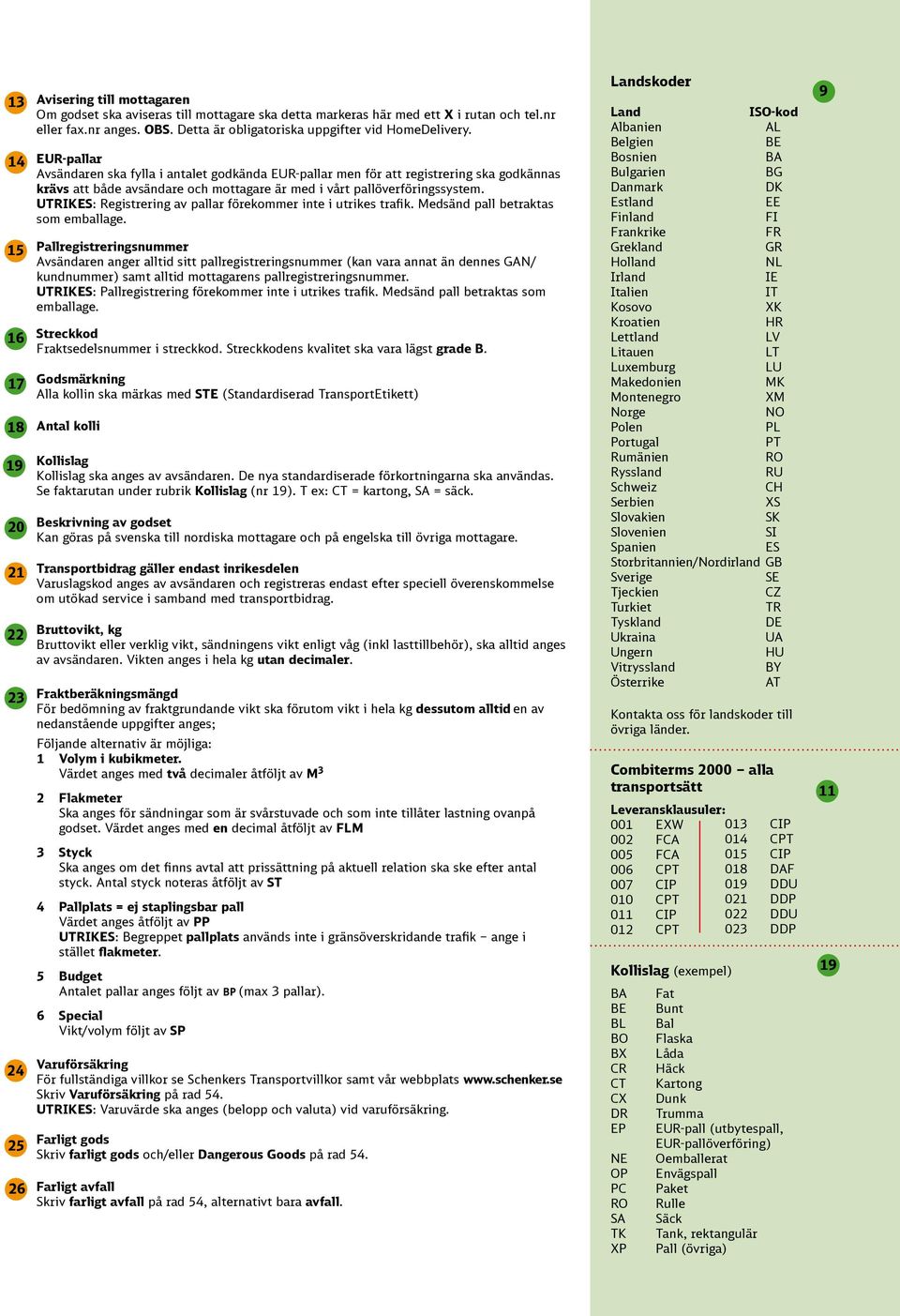 UTRIKES: Registrering av pallar förekommer inte i utrikes trafik. Medsänd pall betraktas som emballage.